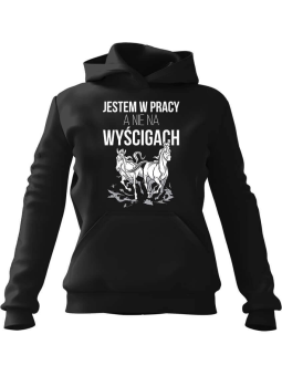 Bluza Damska z kapturem Jestem w pracy nie na wyścigach Czarna - Modna Odzież z Nadrukami ?