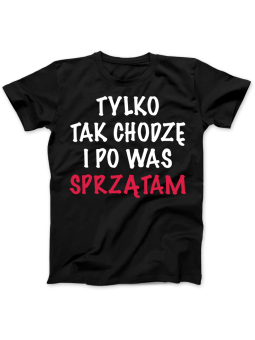 Koszulka Koszulka Damska Tylko Tak Chodzę i Po Was Sprzątam Czarna - Śmieszne T-Shirty z Nadrukami ?