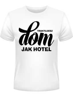 Koszulka Koszulka Męska Traktujesz Dom jak Hotel Biała - Śmieszne T-Shirty z Nadrukami ?