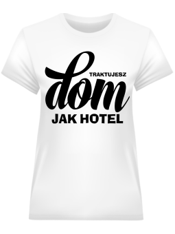 Koszulka Koszulka Damska Traktujesz Dom jak Hotel Biała - Śmieszne T-Shirty z Nadrukami ?