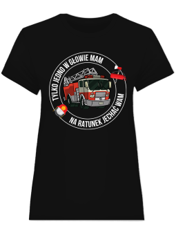 Koszulka Koszulka Damska Strażak jedno w głowie ma Czarna - Śmieszne T-Shirty z Nadrukami ?