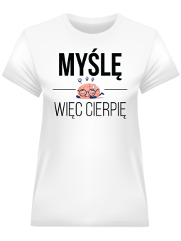 Koszulka Koszulka Damska Myślę więc cierpię Biała - Śmieszne T-Shirty z Nadrukami ?