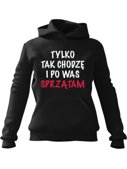 Bluza Damska z kapturem Tylko Tak Chodzę i Sprzątam Czarna - Modna Odzież z Nadrukami ?
