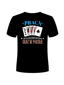 Koszulka Koszulka Męska Praca Jest Dla Ludzi Którzy Nie Umieją Grać w Pokera Czarna - Śmieszne T-Shirty z Nadrukami ?