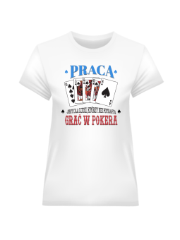 Koszulka Koszulka Damska Praca Jest Dla Ludzi Którzy Nie Umieją Grać w Pokera Biała - Śmieszne T-Shirty z Nadrukami ?