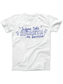 Koszulka Koszulka Damska Jedyna Taka Kobieta Na Świecie Biała - Śmieszne T-Shirty z Nadrukami ?