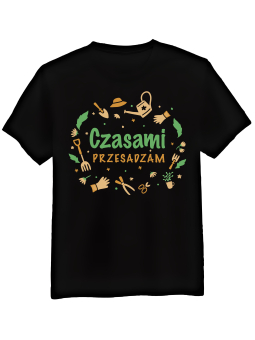 Koszulka Koszulka Męska Czasami Przesadzam Czarna - Śmieszne T-Shirty z Nadrukami ?