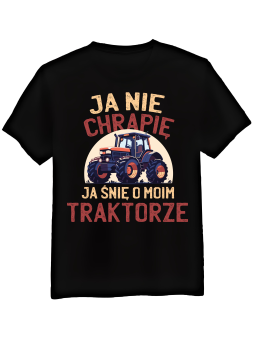 Koszulka Koszulka Męska Ja Nie Chrapię Ja Śnię o Moim Traktorze Czarna - Śmieszne T-Shirty z Nadrukami ?
