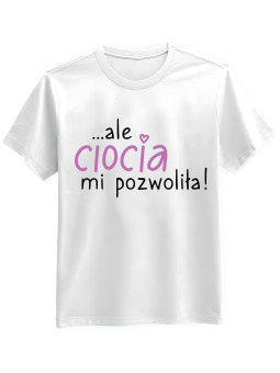 Koszulka Koszulka Męska Ale Ciocia Mi Pozwoliła Biała - Śmieszne T-Shirty z Nadrukami ?