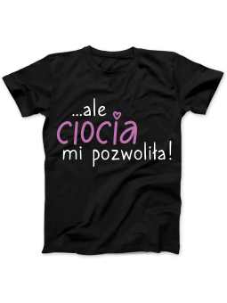 Koszulka Koszulka Damska Ale Ciocia Mi Pozwoliła Czarna - Śmieszne T-Shirty z Nadrukami ?