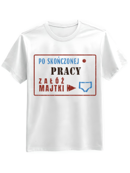 Koszulka Koszulka Męska Po Skończonej Pracy Załóż Majtki Biała - Śmieszne T-Shirty z Nadrukami ?