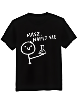 Koszulka Koszulka Męska Masz Napij Się Czarna - Śmieszne T-Shirty z Nadrukami ?
