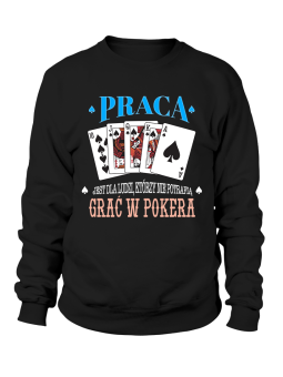 Bluza Męska Praca Jest Dla Ludzi Którzy Nie Potrafią Grać w Pokera - Śmieszne T-Shirty z Nadrukami ?