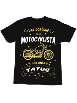 Koszulka Koszulka Dziecięca Jak Dorosnę Będę Motocyklistą Jak Tatuś Czarna - Śmieszne T-Shirty z Nadrukami ?