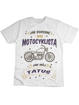 Koszulka Koszulka Dziecięca Jak Dorosnę Będę Motocyklistą Jak Tatuś Biała - Śmieszne T-Shirty z Nadrukami ?