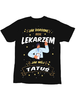Koszulka Koszulka Dziecięca Jak Dorosnę Będę Lekarzem Jak Tatuś Czarna - Śmieszne T-Shirty z Nadrukami ?