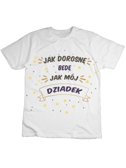 Koszulka Koszulka Dziecięca Jak Dorosnę Będę Jak Mój Dziadek Biała - Śmieszne T-Shirty z Nadrukami ?