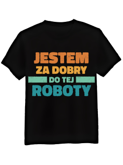 Koszulka Koszulka Męska Jestem Za Dobry Do Tej Roboty Czarna - Śmieszne T-Shirty z Nadrukami ?