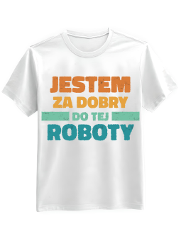 Koszulka Koszulka Męska Jestem Za Dobry Do Tej Roboty Biała - Śmieszne T-Shirty z Nadrukami ?
