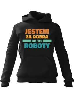 Bluza Damska z kapturem Jestem Za Dobra Do Tej Roboty Czarna - Modna Odzież z Nadrukami ?