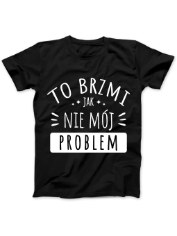 Koszulka Koszulka Damska Nie Mój Problem Czarna - Śmieszne T-Shirty z Nadrukami ?