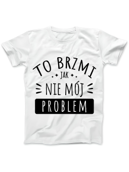 Koszulka Koszulka Damska Nie Mój Problem Biała - Śmieszne T-Shirty z Nadrukami ?