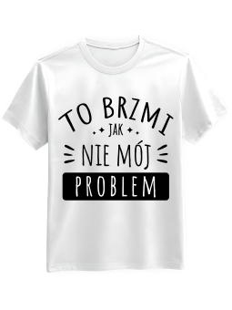 Koszulka Koszulka Męska Nie Mój Problem Biała - Śmieszne T-Shirty z Nadrukami ?