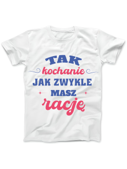 Koszulka Koszulka Damska Kochanie Masz Rację Biała - Prezent na Dzień Babci ?