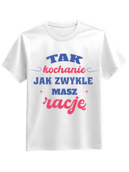 Koszulka Koszulka Męska Kochanie Masz Rację Biała - Prezent na Dzień Dziadka ?