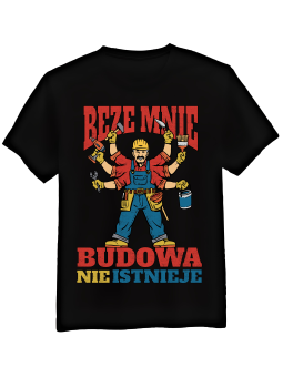 Koszulka Koszulka Męska Beze Mnie Budowa Nie Istnieje Czarna - Śmieszne T-Shirty z Nadrukami ?