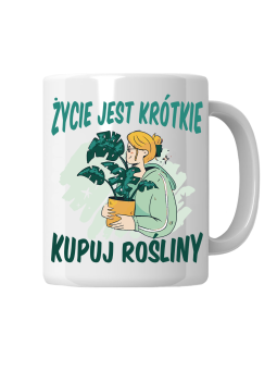 Kubek Życie Jest Krótkie Kupuj Rośliny - HiPanda! Śmieszne Prezenty z Nadrukami ?
