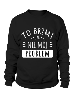 Bluza Męska Nie Mój Problem - Śmieszne T-Shirty z Nadrukami ?