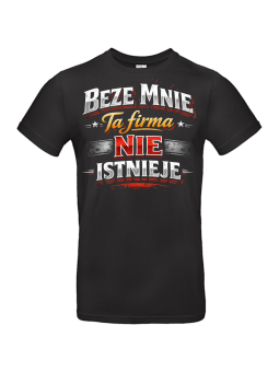 Koszulka Męska Beze Mnie Ta Firma Nie Istnieje III